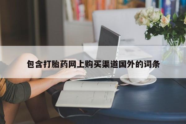 卖打胎药的私人微信包含打胎药网上购买渠道国外的词条