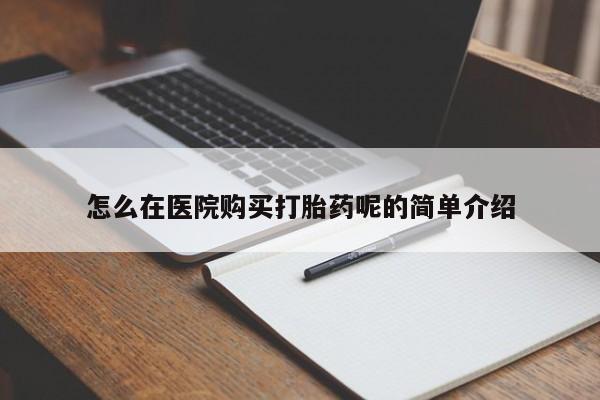 卖打胎药的私人微信怎么在医院购买打胎药呢的简单介绍