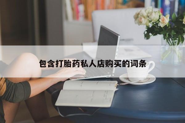 卖打胎药的私人微信包含打胎药私人店购买的词条