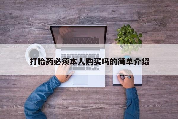 卖打胎药的私人微信打胎药必须本人购买吗的简单介绍